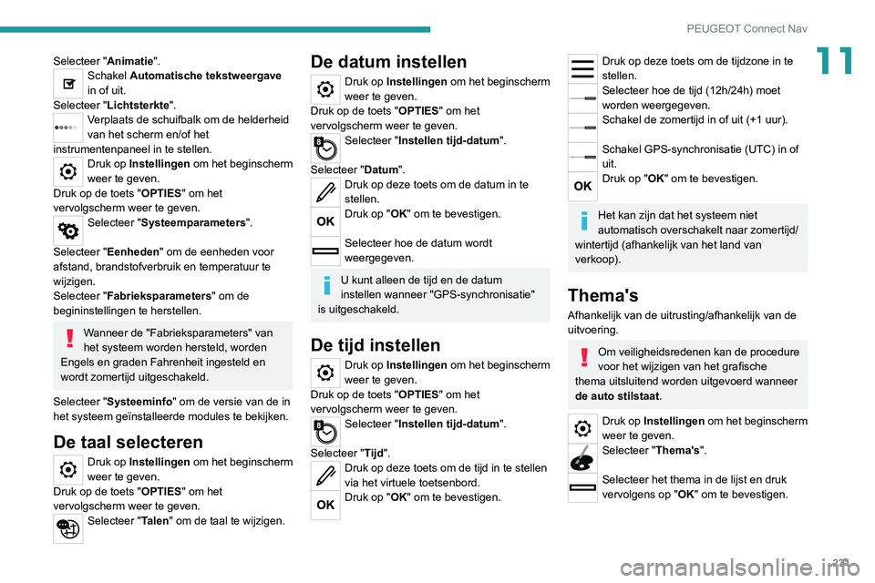 Peugeot 308 2021 Handleiding (in Dutch) 231
PEUGEOT Connect Nav
11Selecteer "Animatie".Schakel Automatische tekstweergave
in of uit.
Selecteer "Lichtsterkte".
Verplaats de schuifbalk om de helderheid
van het scherm en/of h Peugeot 308 2021 Handleiding (in Dutch) 231
PEUGEOT Connect Nav
11Selecteer "Animatie".Schakel Automatische tekstweergave
in of uit.
Selecteer "Lichtsterkte".
Verplaats de schuifbalk om de helderheid
van het scherm en/of h