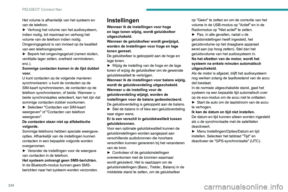 Peugeot 308 2021 Handleiding (in Dutch) 234
PEUGEOT Connect Nav
Het volume is afhankelijk van het systeem en
van de telefoon.
►
V
erhoog het volume van het audiosysteem,
indien nodig, tot maximaal en verhoog het
volume van de telefoo Peugeot 308 2021 Handleiding (in Dutch) 234
PEUGEOT Connect Nav
Het volume is afhankelijk van het systeem en
van de telefoon.
►
V
erhoog het volume van het audiosysteem,
indien nodig, tot maximaal en verhoog het
volume van de telefoo