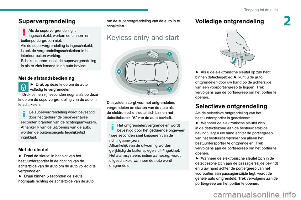 Peugeot 308 2021  Handleiding (in Dutch) 23
Toegang tot de auto
2Supervergrendeling
Als de supervergrendeling is ingeschakeld, werken de binnen- en 
buitenportiergrepen niet.
Als de supervergrendeling is ingeschakeld, 
is ook de vergrendelin