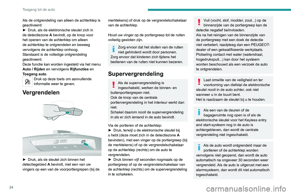 Peugeot 308 2021  Handleiding (in Dutch) 24
Toegang tot de auto
Het automatisch in- en uitklappen van de 
buitenspiegels kan worden uitgeschakeld 
door een PEUGEOT-dealer of gekwalificeerde 
werkplaats.
Laat de auto uit veiligheidsoverweging