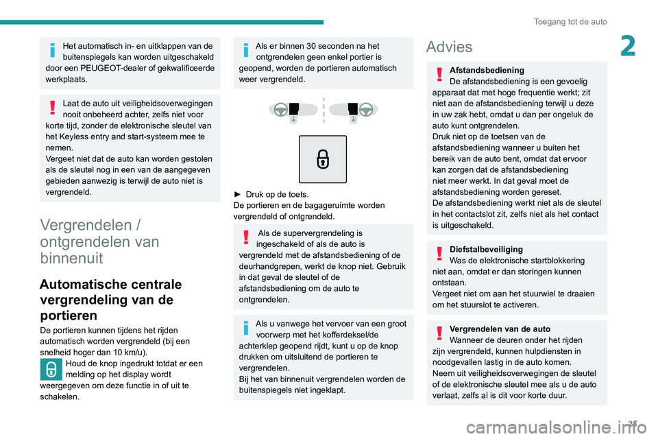 Peugeot 308 2021  Handleiding (in Dutch) 25
Toegang tot de auto
2Het automatisch in- en uitklappen van de 
buitenspiegels kan worden uitgeschakeld 
door een PEUGEOT-dealer of gekwalificeerde 
werkplaats.
Laat de auto uit veiligheidsoverwegin