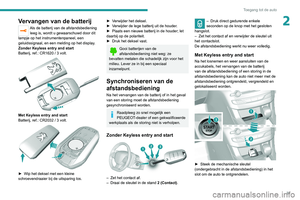 Peugeot 308 2021  Handleiding (in Dutch) 27
Toegang tot de auto
2Vervangen van de batterij
Als de batterij van de afstandsbediening leeg is, wordt u gewaarschuwd door dit 
lampje op het instrumentenpaneel, een 
geluidssignaal, en een melding