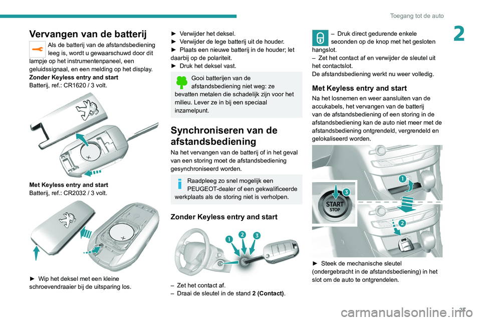 Peugeot 308 2021  Handleiding (in Dutch) 27
Toegang tot de auto
2Vervangen van de batterij
Als de batterij van de afstandsbediening leeg is, wordt u gewaarschuwd door dit 
lampje op het instrumentenpaneel, een 
geluidssignaal, en een melding