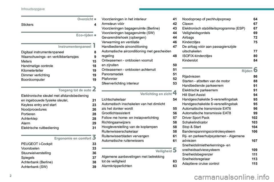 Peugeot 308 2021  Handleiding (in Dutch) 2
Inhoudsopgave
 
 
 
 
 
   ■
Overzicht
Stickers  4
  ■
Eco-rijden
 1Instrumentenpaneel
Digitaal instrumentenpaneel  8
Waarschuwings- en verklikkerlampjes  9
Meters  15
Handmatige controle  1