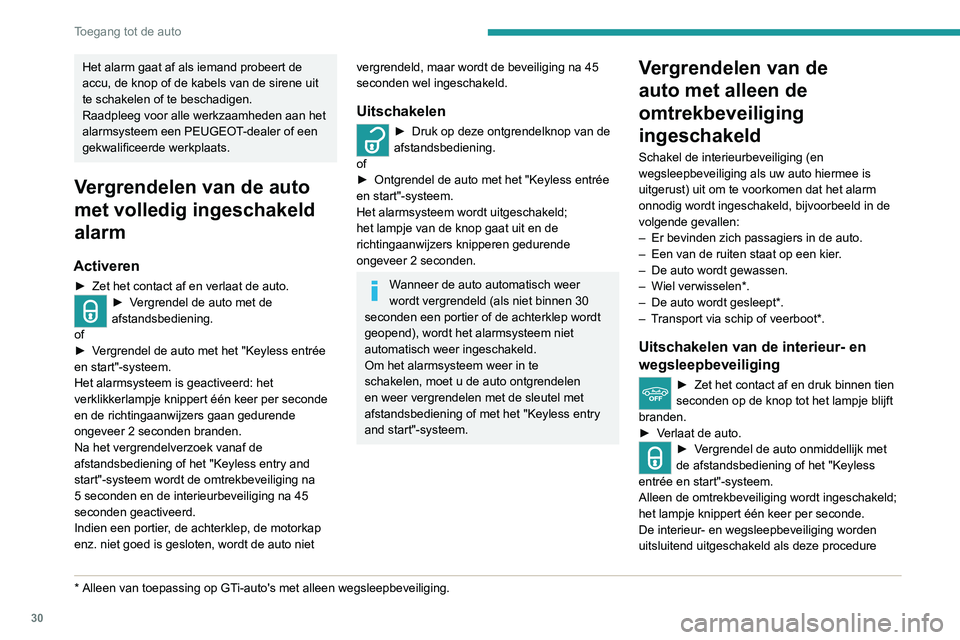 Peugeot 308 2021  Handleiding (in Dutch) 30
Toegang tot de auto
elke keer na het afzetten van het contact wordt 
uitgevoerd.
Inschakelen van de 
interieurbeveiliging
De wegsleepbeveiliging wordt tevens opnieuw 
geactiveerd (indien aanwezig).