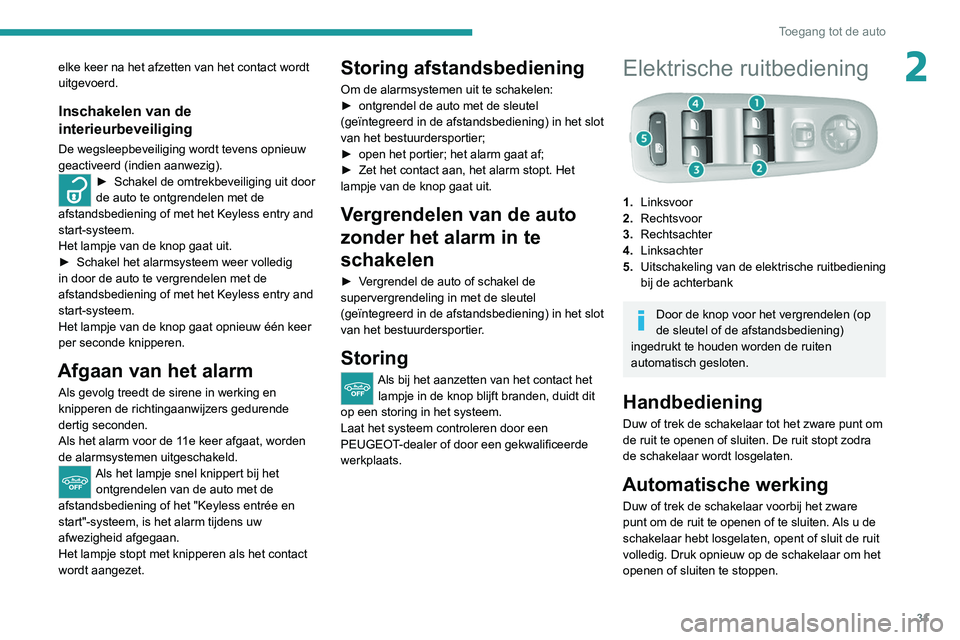 Peugeot 308 2021  Handleiding (in Dutch) 31
Toegang tot de auto
2elke keer na het afzetten van het contact wordt 
uitgevoerd.
Inschakelen van de 
interieurbeveiliging
De wegsleepbeveiliging wordt tevens opnieuw 
geactiveerd (indien aanwezig)