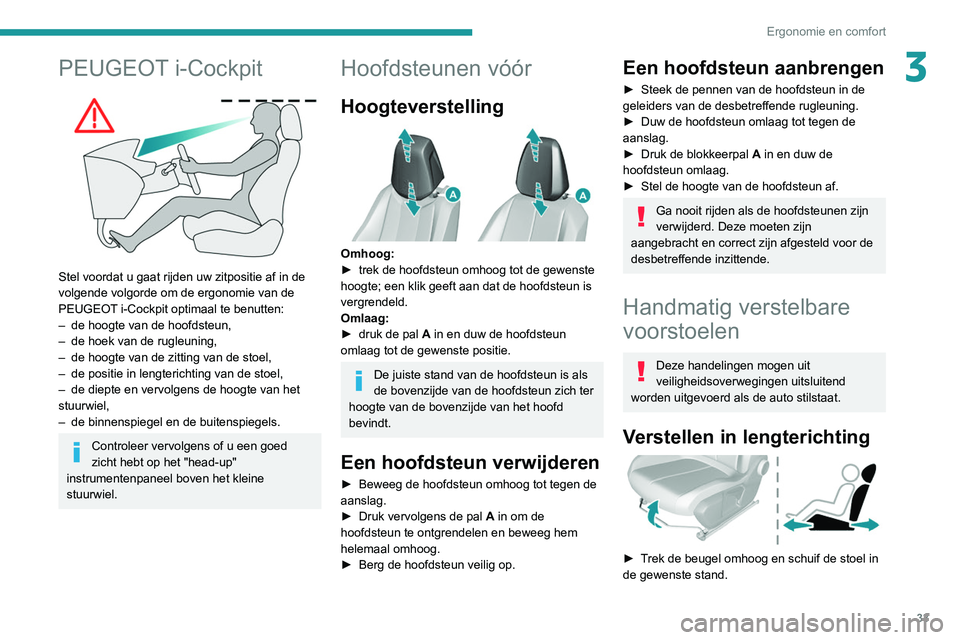 Peugeot 308 2021  Handleiding (in Dutch) 33
Ergonomie en comfort
3PEUGEOT i-Cockpit 
 
Stel voordat u gaat rijden uw zitpositie af in de 
volgende volgorde om de ergonomie van de 
PEUGEOT i-Cockpit optimaal te benutten:
– 
de hoogte van de