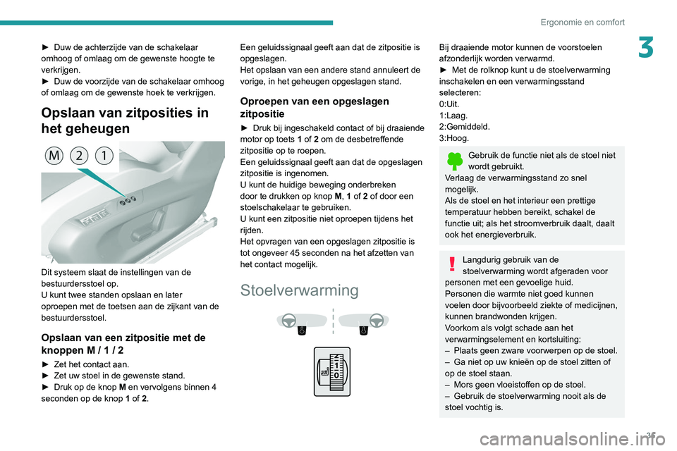 Peugeot 308 2021  Handleiding (in Dutch) 35
Ergonomie en comfort
3► Duw de achterzijde van de schakelaar 
omhoog of omlaag om de gewenste hoogte te 
verkrijgen.
►
 
Duw de voorzijde van de schakelaar omhoog 
of omlaag om de gewenste hoek