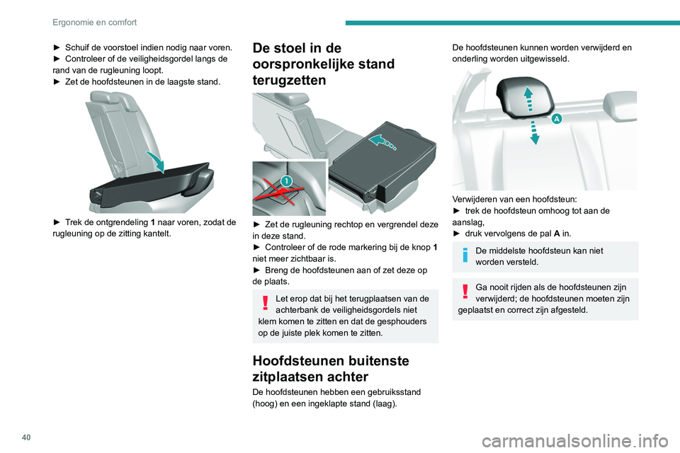Peugeot 308 2021 Handleiding (in Dutch) 40
Ergonomie en comfort
► Schuif de voorstoel indien nodig naar voren.
► Controleer of de veiligheidsgordel langs de
rand van de rugleuning loopt.
►
Zet de hoofdsteunen in de laagste stand. Peugeot 308 2021 Handleiding (in Dutch) 40
Ergonomie en comfort
► Schuif de voorstoel indien nodig naar voren.
► Controleer of de veiligheidsgordel langs de
rand van de rugleuning loopt.
►
Zet de hoofdsteunen in de laagste stand.