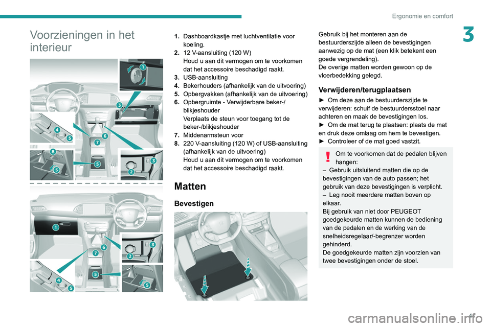 Peugeot 308 2021  Handleiding (in Dutch) 41
Ergonomie en comfort
3Voorzieningen in het 
interieur
 
 
1.Dashboardkastje met luchtventilatie voor 
koeling.
2. 12
  V-aansluiting (120   W)
Houd u aan dit vermogen om te voorkomen 
dat het acces