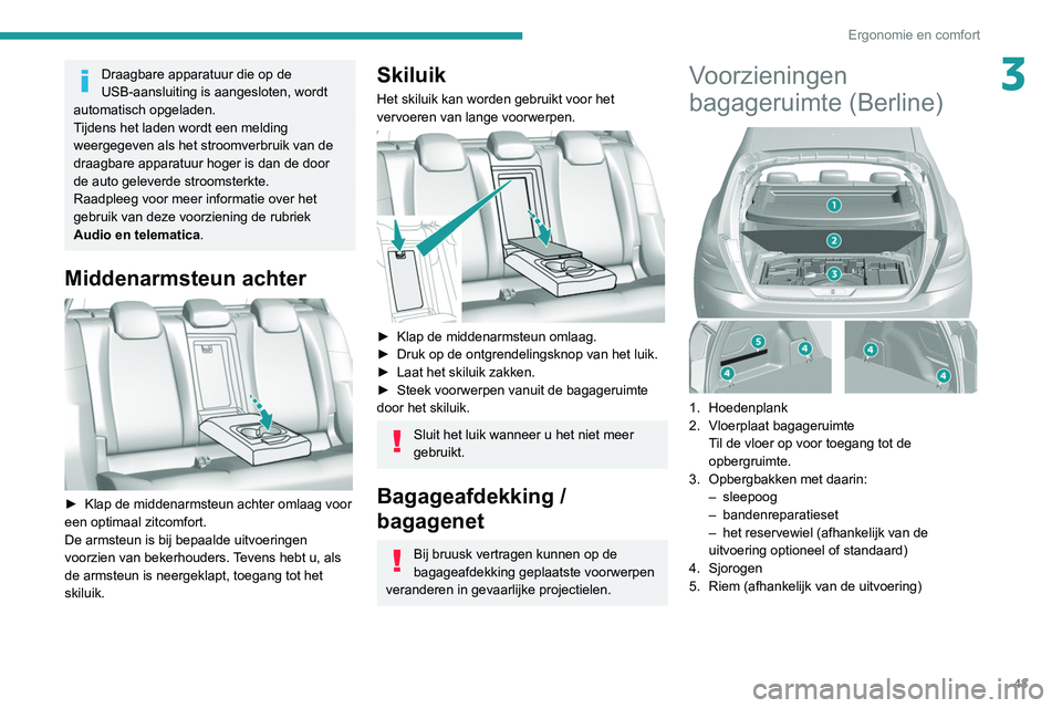 Peugeot 308 2021  Handleiding (in Dutch) 43
Ergonomie en comfort
3Draagbare apparatuur die op de 
USB-aansluiting is aangesloten, wordt 
automatisch opgeladen.
Tijdens het laden wordt een melding 
weergegeven als het stroomverbruik van de 
d