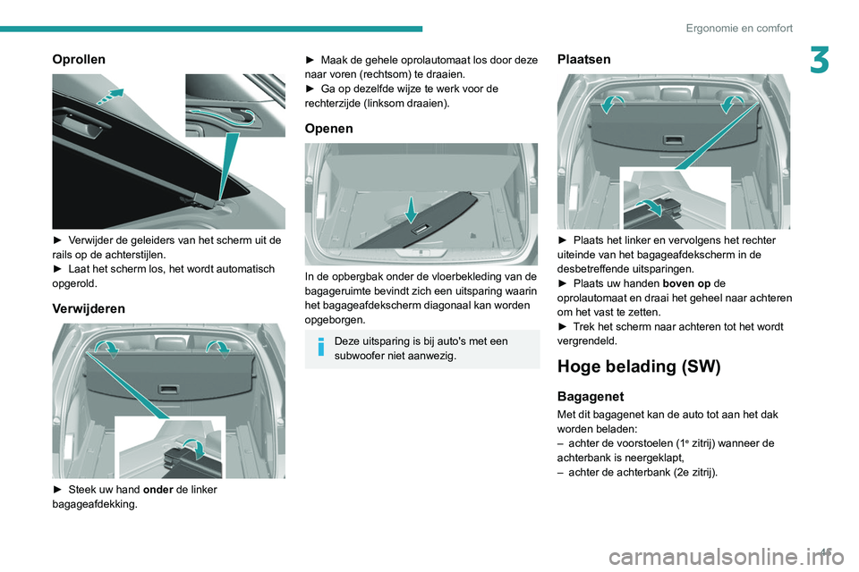 Peugeot 308 2021 Handleiding (in Dutch) 45
Ergonomie en comfort
3Oprollen
► Verwijder de geleiders van het scherm uit de
rails op de achterstijlen.
►
Laat het scherm los, het wordt automatisch
opgerold.
Verwijderen
► Steek uw Peugeot 308 2021 Handleiding (in Dutch) 45
Ergonomie en comfort
3Oprollen
► Verwijder de geleiders van het scherm uit de
rails op de achterstijlen.
►
Laat het scherm los, het wordt automatisch
opgerold.
Verwijderen
► Steek uw