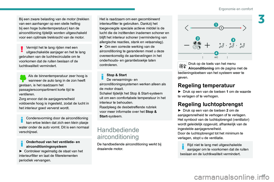 Peugeot 308 2021 Handleiding (in Dutch) 47
Ergonomie en comfort
3Bij een zware belasting van de motor (trekken
van een aanhanger op een steile helling
bij een hoge buitentemperatuur) kan de
airconditioning tijdelijk worden uitgeschakeld Peugeot 308 2021 Handleiding (in Dutch) 47
Ergonomie en comfort
3Bij een zware belasting van de motor (trekken
van een aanhanger op een steile helling
bij een hoge buitentemperatuur) kan de
airconditioning tijdelijk worden uitgeschakeld