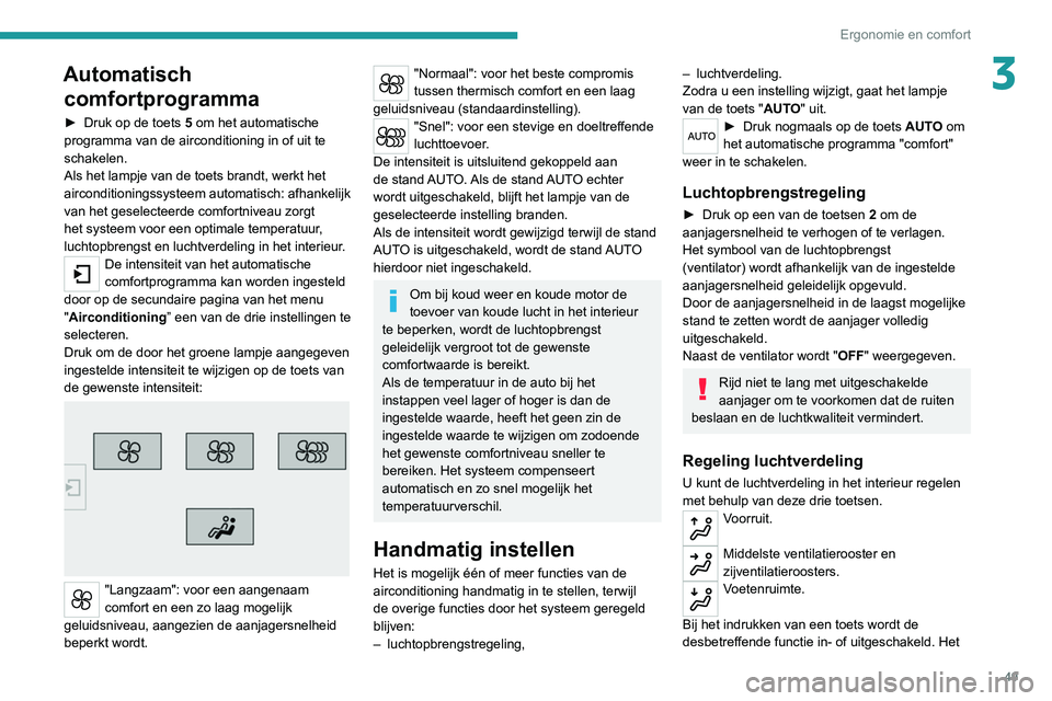 Peugeot 308 2021 Handleiding (in Dutch) 49
Ergonomie en comfort
3Automatisch comfortprogramma
► Druk op de toets 5 om het automatische
programma van de airconditioning in of uit te
schakelen.
Als het lampje van de toets brandt, werkt h Peugeot 308 2021 Handleiding (in Dutch) 49
Ergonomie en comfort
3Automatisch comfortprogramma
► Druk op de toets 5 om het automatische
programma van de airconditioning in of uit te
schakelen.
Als het lampje van de toets brandt, werkt h