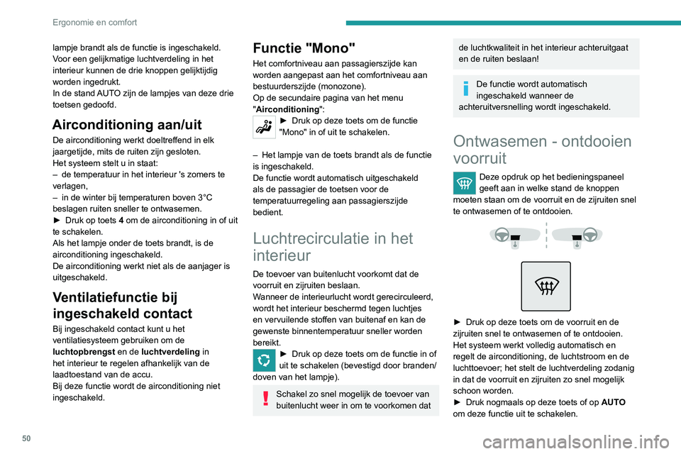 Peugeot 308 2021 Handleiding (in Dutch) 50
Ergonomie en comfort
Het systeem start opnieuw met de waarden die
waren ingesteld voordat het werd uitgeschakeld.
Bij auto's met een Stop & Start-systeem
geldt dat zolang de voorruitontwasemi Peugeot 308 2021 Handleiding (in Dutch) 50
Ergonomie en comfort
Het systeem start opnieuw met de waarden die
waren ingesteld voordat het werd uitgeschakeld.
Bij auto's met een Stop & Start-systeem
geldt dat zolang de voorruitontwasemi