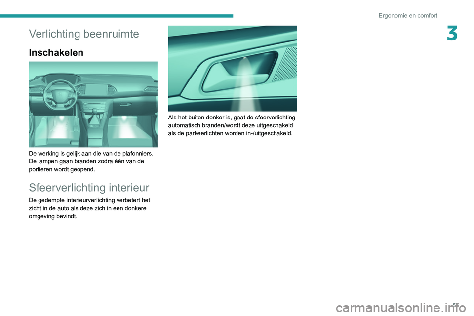 Peugeot 308 2021 Handleiding (in Dutch) 53
Ergonomie en comfort
3Verlichting beenruimte
Inschakelen
De werking is gelijk aan die van de plafonniers.
De lampen gaan branden zodra één van de
portieren wordt geopend.
Sfeerverlichting in Peugeot 308 2021 Handleiding (in Dutch) 53
Ergonomie en comfort
3Verlichting beenruimte
Inschakelen
De werking is gelijk aan die van de plafonniers.
De lampen gaan branden zodra één van de
portieren wordt geopend.
Sfeerverlichting in