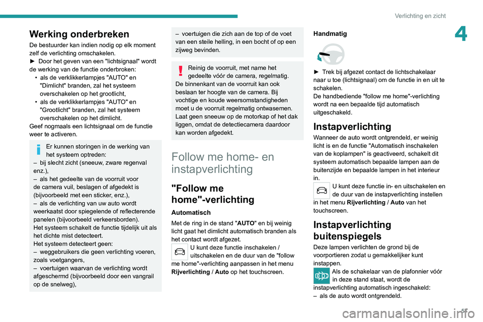 Peugeot 308 2021 Handleiding (in Dutch) 57
Verlichting en zicht
4Werking onderbreken
De bestuurder kan indien nodig op elk moment
zelf de verlichting omschakelen.
►
Door het geven van een "lichtsignaal" wordt
de werking van de Peugeot 308 2021 Handleiding (in Dutch) 57
Verlichting en zicht
4Werking onderbreken
De bestuurder kan indien nodig op elk moment
zelf de verlichting omschakelen.
►
Door het geven van een "lichtsignaal" wordt
de werking van de