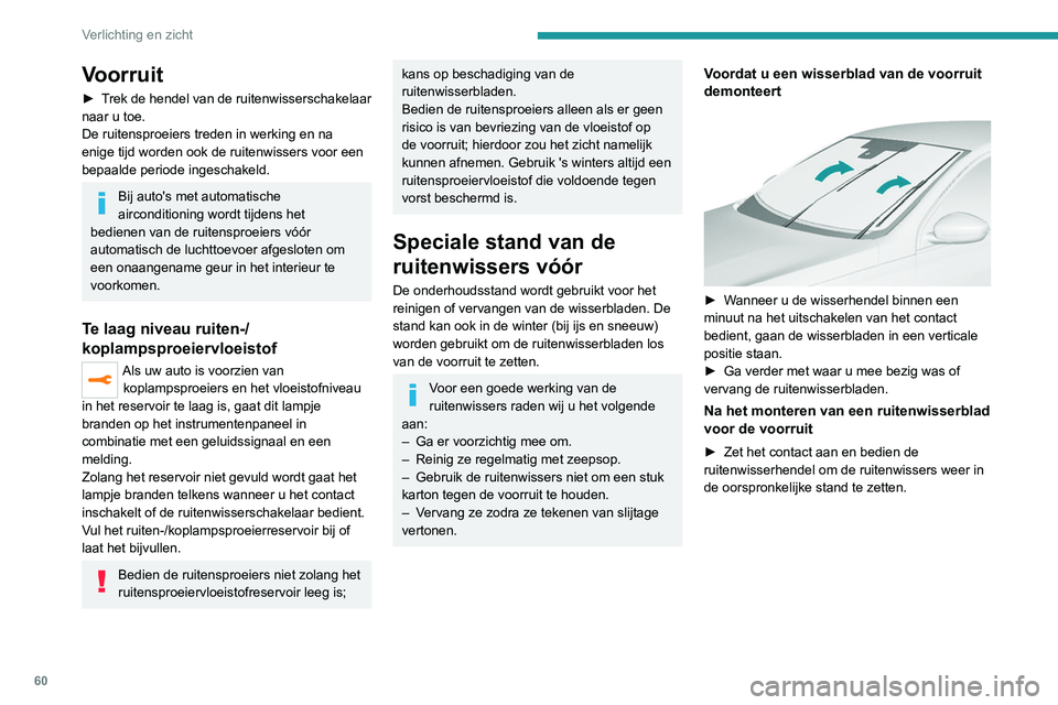 Peugeot 308 2021 Handleiding (in Dutch) 60
Verlichting en zicht
Voorruit
► Trek de hendel van de ruitenwisserschakelaar
naar u toe.
De ruitensproeiers treden in werking en na
enige tijd worden ook de ruitenwissers voor een
bepaalde per Peugeot 308 2021 Handleiding (in Dutch) 60
Verlichting en zicht
Voorruit
► Trek de hendel van de ruitenwisserschakelaar
naar u toe.
De ruitensproeiers treden in werking en na
enige tijd worden ook de ruitenwissers voor een
bepaalde per