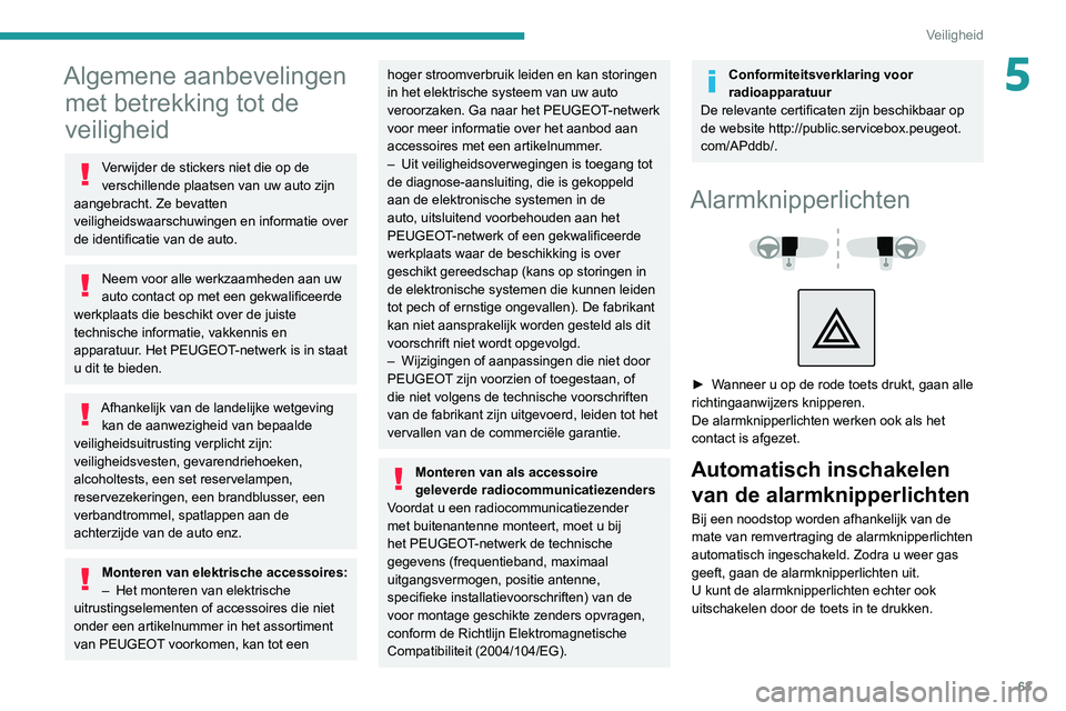 Peugeot 308 2021 Handleiding (in Dutch) 63
Veiligheid
5Algemene aanbevelingen met betrekking tot de
veiligheid
Verwijder de stickers niet die op de
verschillende plaatsen van uw auto zijn
aangebracht. Ze bevatten
veiligheidswaarschuwing Peugeot 308 2021 Handleiding (in Dutch) 63
Veiligheid
5Algemene aanbevelingen met betrekking tot de
veiligheid
Verwijder de stickers niet die op de
verschillende plaatsen van uw auto zijn
aangebracht. Ze bevatten
veiligheidswaarschuwing