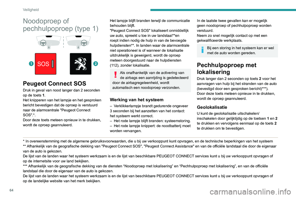 Peugeot 308 2021  Handleiding (in Dutch) 64
Veiligheid
Noodoproep of 
pechhulpoproep (type 1)
 
 
 
 
Peugeot Connect SOS
Druk in geval van nood langer dan 2 seconden 
op de toets 1.
Het knipperen van het lampje en het gesproken 
bericht bev