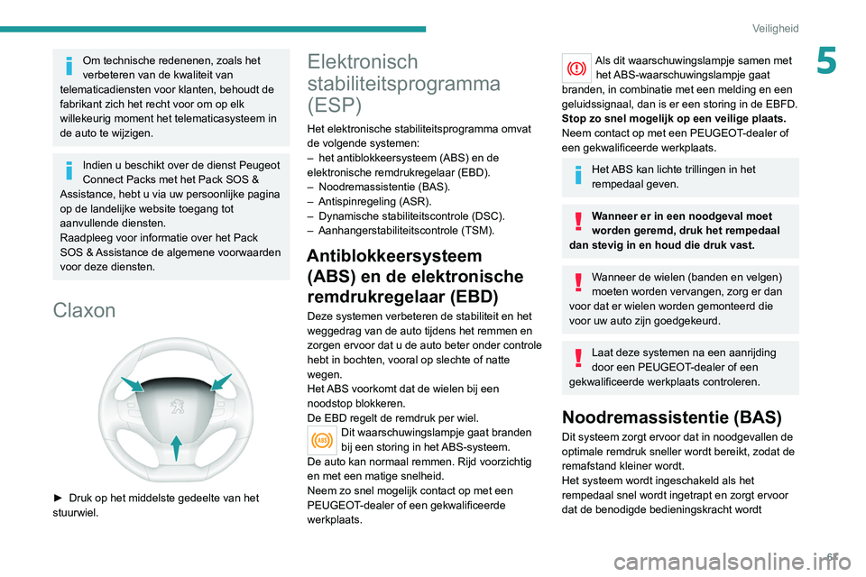 Peugeot 308 2021 Handleiding (in Dutch) 67
Veiligheid
5Om technische redenenen, zoals het
verbeteren van de kwaliteit van
telematicadiensten voor klanten, behoudt de
fabrikant zich het recht voor om op elk
willekeurig moment het telemat Peugeot 308 2021 Handleiding (in Dutch) 67
Veiligheid
5Om technische redenenen, zoals het
verbeteren van de kwaliteit van
telematicadiensten voor klanten, behoudt de
fabrikant zich het recht voor om op elk
willekeurig moment het telemat
