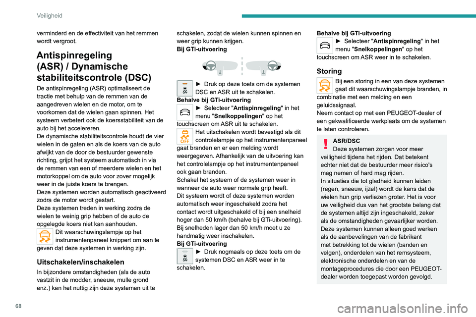 Peugeot 308 2021 Handleiding (in Dutch) 68
Veiligheid
verminderd en de effectiviteit van het remmen
wordt vergroot.
Antispinregeling (ASR) / Dynamische
stabiliteitscontrole (DSC)
De antispinregeling (ASR) optimaliseert de
tractie met beh Peugeot 308 2021 Handleiding (in Dutch) 68
Veiligheid
verminderd en de effectiviteit van het remmen
wordt vergroot.
Antispinregeling (ASR) / Dynamische
stabiliteitscontrole (DSC)
De antispinregeling (ASR) optimaliseert de
tractie met beh
