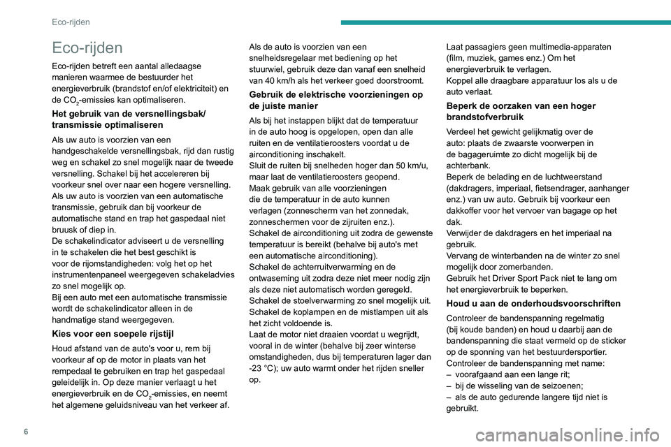 Peugeot 308 2021  Handleiding (in Dutch) 6
Eco-rijden
Eco-rijden
Eco-rijden betreft een aantal alledaagse 
manieren waarmee de bestuurder het 
energieverbruik (brandstof en/of elektriciteit) en 
de CO
2-emissies kan optimaliseren.
Het gebrui