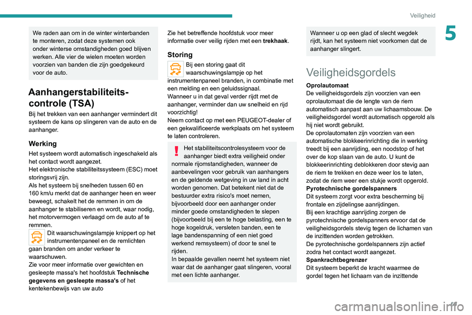 Peugeot 308 2021 Handleiding (in Dutch) 69
Veiligheid
5We raden aan om in de winter winterbanden
te monteren, zodat deze systemen ook
onder winterse omstandigheden goed blijven
werken. Alle vier de wielen moeten worden
voorzien van band Peugeot 308 2021 Handleiding (in Dutch) 69
Veiligheid
5We raden aan om in de winter winterbanden
te monteren, zodat deze systemen ook
onder winterse omstandigheden goed blijven
werken. Alle vier de wielen moeten worden
voorzien van band