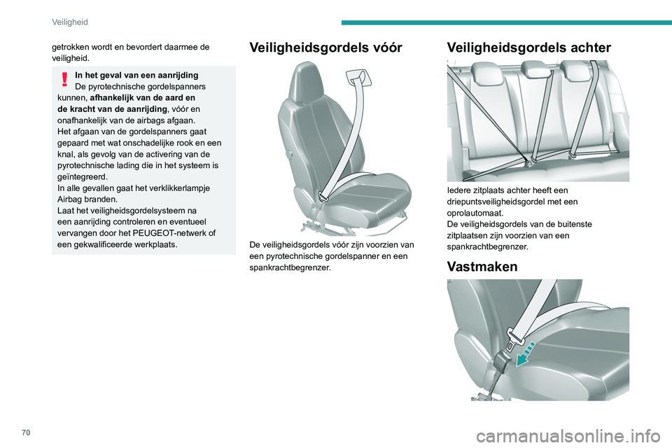 Peugeot 308 2021 Handleiding (in Dutch) 70
Veiligheid
getrokken wordt en bevordert daarmee de
veiligheid.
In het geval van een aanrijding
De pyrotechnische gordelspanners
kunnen, afhankelijk van de aard en
de kracht van de aanrijding , Peugeot 308 2021 Handleiding (in Dutch) 70
Veiligheid
getrokken wordt en bevordert daarmee de
veiligheid.
In het geval van een aanrijding
De pyrotechnische gordelspanners
kunnen, afhankelijk van de aard en
de kracht van de aanrijding ,