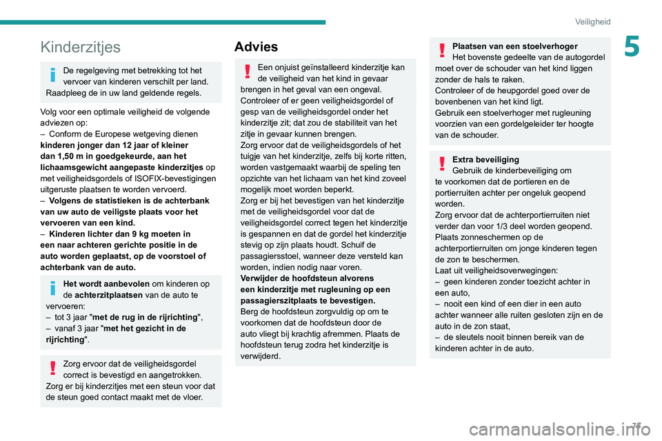 Peugeot 308 2021  Handleiding (in Dutch) 75
Veiligheid
5Kinderzitjes
De regelgeving met betrekking tot het 
vervoer van kinderen verschilt per land. 
Raadpleeg de in uw land geldende regels.
Volg voor een optimale veiligheid de volgende 
adv