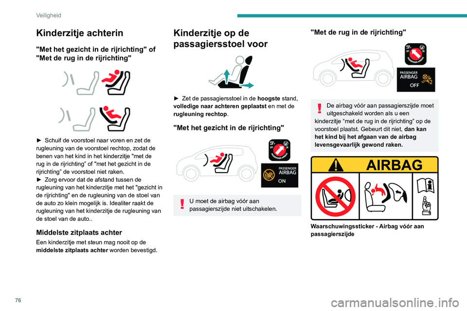 Peugeot 308 2021 Handleiding (in Dutch) 76
Veiligheid
Kinderzitje achterin
"Met het gezicht in de rijrichting" of
"Met de rug in de rijrichting"
► Schuif de voorstoel naar voren en zet de
rugleuning van de voorst Peugeot 308 2021 Handleiding (in Dutch) 76
Veiligheid
Kinderzitje achterin
"Met het gezicht in de rijrichting" of
"Met de rug in de rijrichting"
► Schuif de voorstoel naar voren en zet de
rugleuning van de voorst