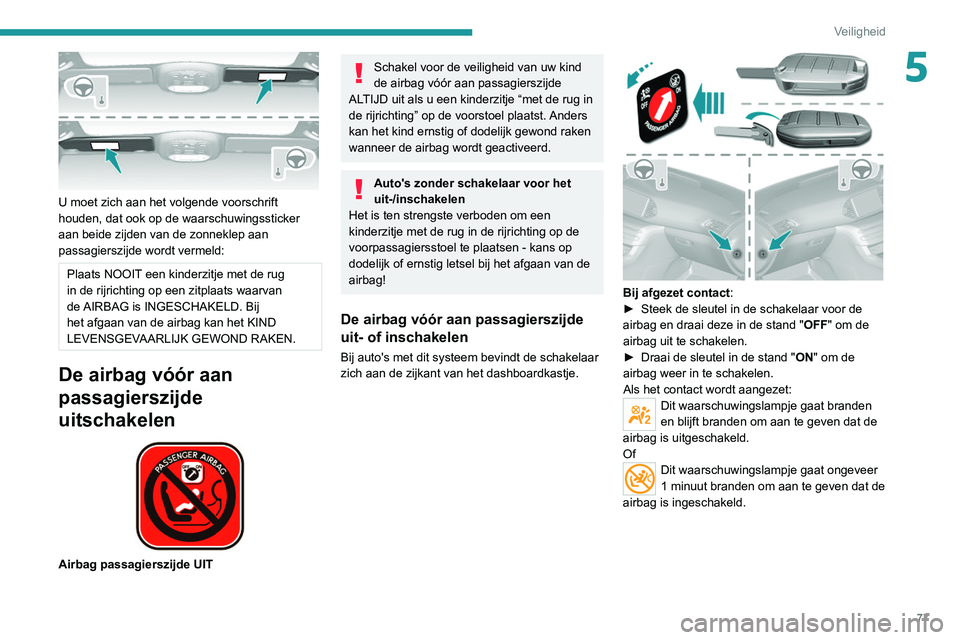 Peugeot 308 2021  Handleiding (in Dutch) 77
Veiligheid
5
 
U moet zich aan het volgende voorschrift 
houden, dat ook op de waarschuwingssticker 
aan beide zijden van de zonneklep aan 
passagierszijde wordt vermeld:
Plaats NOOIT een kinderzit
