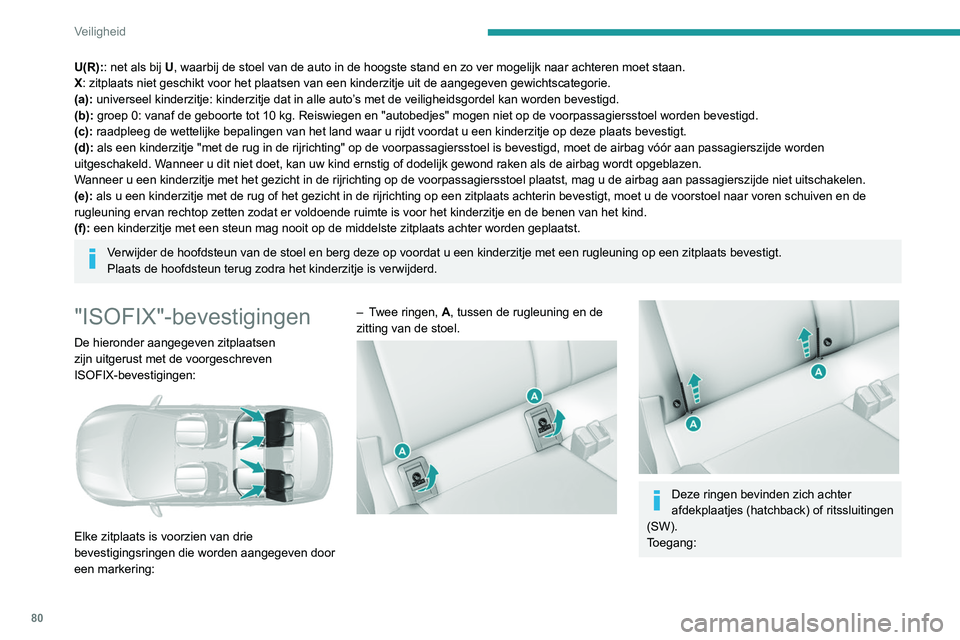 Peugeot 308 2021  Handleiding (in Dutch) 80
Veiligheid
U(R):: net als bij U, waarbij de stoel van de auto in de hoogste stand en zo ver mogelijk na\
ar achteren moet staan.
X: zitplaats niet geschikt voor het plaatsen van een kinderzitje uit