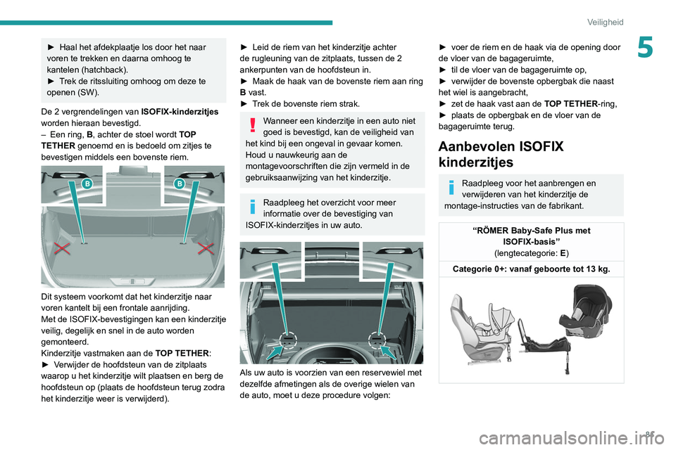 Peugeot 308 2021  Handleiding (in Dutch) 81
Veiligheid
5► Haal het afdekplaatje los door het naar 
voren te trekken en daarna omhoog te 
kantelen (hatchback).
►
 
T
 rek de ritssluiting omhoog om deze te 
openen (SW).
De 2
  vergrendelin