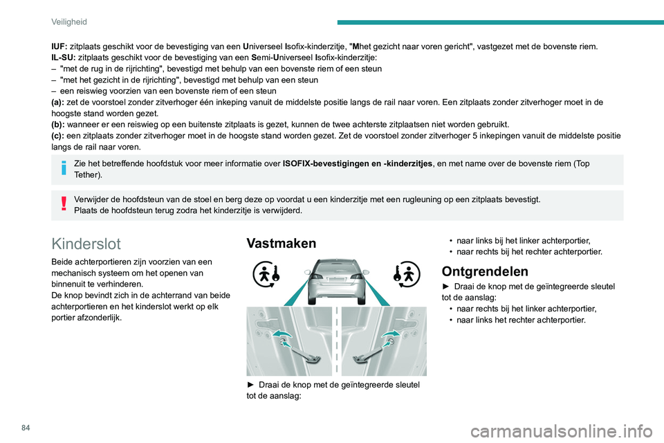 Peugeot 308 2021  Handleiding (in Dutch) 84
Veiligheid
IUF: zitplaats geschikt voor de bevestiging van een Universeel Isofix-kinderzitje, " Mhet gezicht naar voren gericht", vastgezet met de bovenste riem.
IL-SU: zitplaats geschikt v