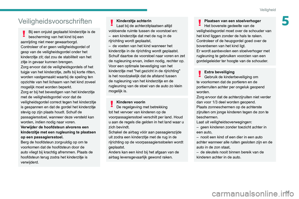 Peugeot 308 2021 Handleiding (in Dutch) 85
Veiligheid
5Veiligheidsvoorschriften
Bij een onjuist geplaatst kinderzitje is de
bescherming van het kind bij een
aanrijding niet meer gewaarborgd.
Controleer of er geen veiligheidsgordel of
ges Peugeot 308 2021 Handleiding (in Dutch) 85
Veiligheid
5Veiligheidsvoorschriften
Bij een onjuist geplaatst kinderzitje is de
bescherming van het kind bij een
aanrijding niet meer gewaarborgd.
Controleer of er geen veiligheidsgordel of
ges