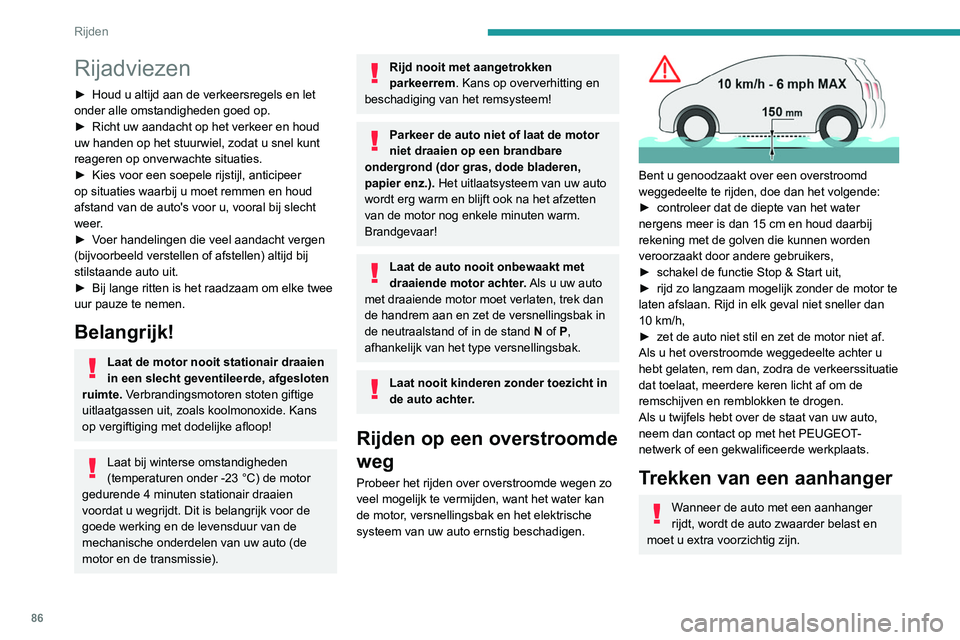 Peugeot 308 2021 Handleiding (in Dutch) 86
Rijden
Rijadviezen
► Houd u altijd aan de verkeersregels en let
onder alle omstandigheden goed op.
►
Richt uw aandacht op het verkeer en houd
uw handen op het stuurwiel, zodat u snel kunt
Peugeot 308 2021 Handleiding (in Dutch) 86
Rijden
Rijadviezen
► Houd u altijd aan de verkeersregels en let
onder alle omstandigheden goed op.
►
Richt uw aandacht op het verkeer en houd
uw handen op het stuurwiel, zodat u snel kunt