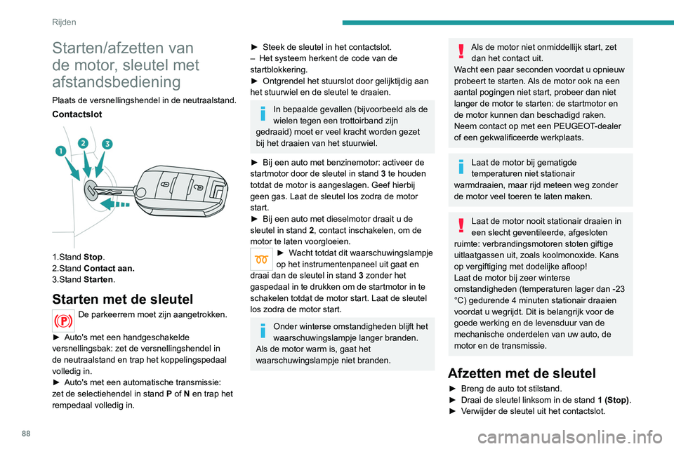 Peugeot 308 2021 Handleiding (in Dutch) 88
Rijden
Starten/afzetten van
de motor, sleutel met
afstandsbediening
Plaats de versnellingshendel in de neutraalstand.
Contactslot
1.Stand Stop.
2.Stand Contact aan.
3.Stand Starten.
Starten me Peugeot 308 2021 Handleiding (in Dutch) 88
Rijden
Starten/afzetten van
de motor, sleutel met
afstandsbediening
Plaats de versnellingshendel in de neutraalstand.
Contactslot
1.Stand Stop.
2.Stand Contact aan.
3.Stand Starten.
Starten me