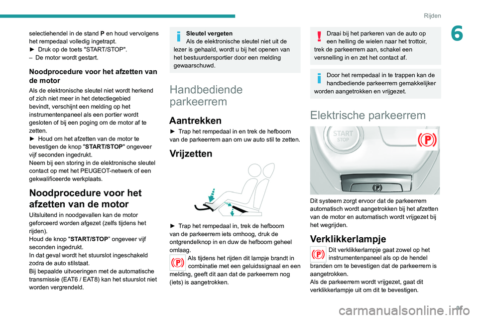 Peugeot 308 2021 Handleiding (in Dutch) 91
Rijden
6selectiehendel in de stand P en houd vervolgens
het rempedaal volledig ingetrapt.
►
Druk op de toets "ST
ART/STOP".
–
De motor wordt gestart.
Noodprocedure voor het afzett Peugeot 308 2021 Handleiding (in Dutch) 91
Rijden
6selectiehendel in de stand P en houd vervolgens
het rempedaal volledig ingetrapt.
►
Druk op de toets "ST
ART/STOP".
–
De motor wordt gestart.
Noodprocedure voor het afzett