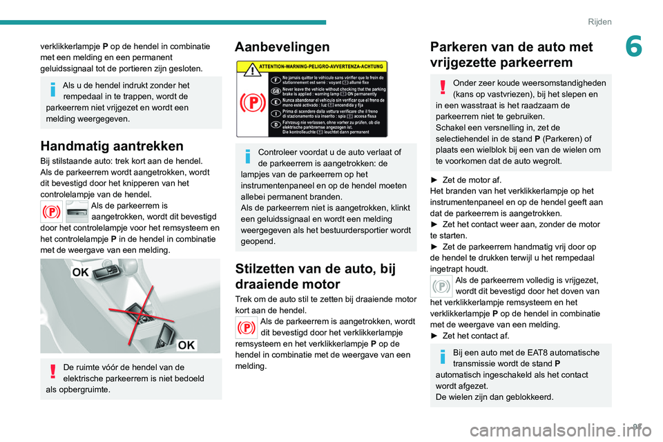 Peugeot 308 2021 Handleiding (in Dutch) 93
Rijden
6verklikkerlampje P op de hendel in combinatie
met een melding en een permanent
geluidssignaal tot de portieren zijn gesloten.
Als u de hendel indrukt zonder het rempedaal in te trappen, Peugeot 308 2021 Handleiding (in Dutch) 93
Rijden
6verklikkerlampje P op de hendel in combinatie
met een melding en een permanent
geluidssignaal tot de portieren zijn gesloten.
Als u de hendel indrukt zonder het rempedaal in te trappen,