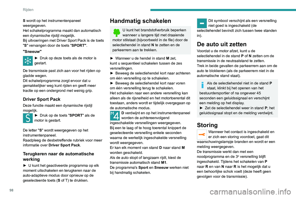 Peugeot 308 2021 Handleiding (in Dutch) 98
Rijden
S wordt op het instrumentenpaneel
weergegeven.
Het schakelprogramma maakt dan automatisch
een dynamische rijstijl mogelijk.
Bij uitvoeringen met Driver Sport Pack is de toets
"S" Peugeot 308 2021 Handleiding (in Dutch) 98
Rijden
S wordt op het instrumentenpaneel
weergegeven.
Het schakelprogramma maakt dan automatisch
een dynamische rijstijl mogelijk.
Bij uitvoeringen met Driver Sport Pack is de toets
"S"