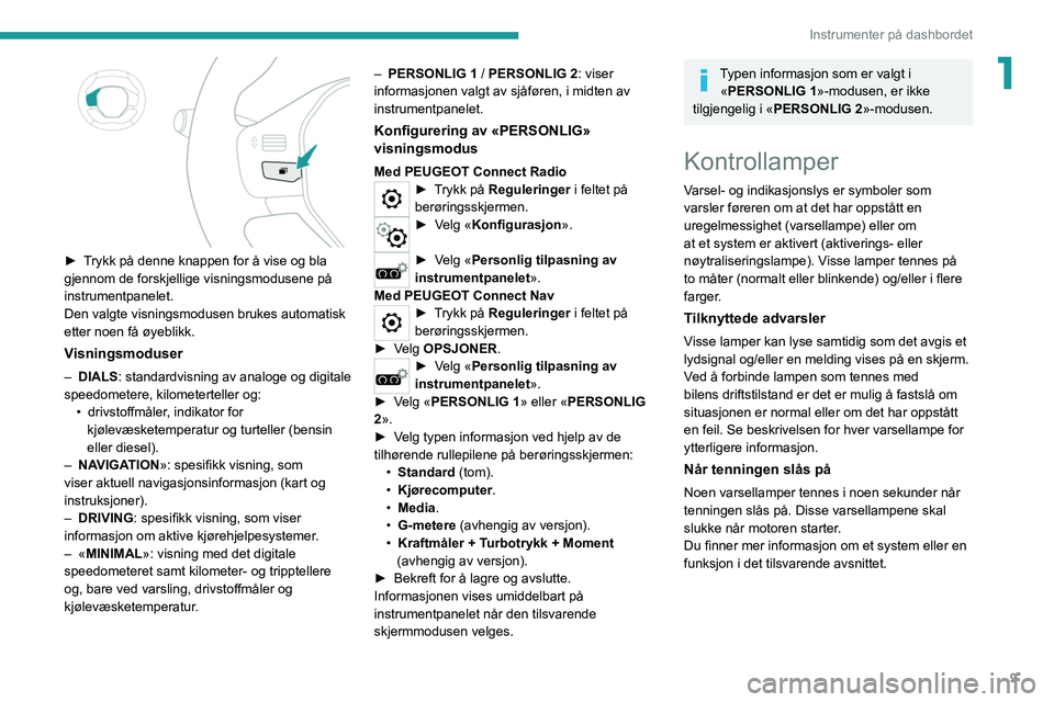 Peugeot 308 2021 Brukerhåndbok (in Norwegian) 9
Instrumenter på dashbordet
1
► Trykk på denne knappen for å vise og bla
gjennom de forskjellige visningsmodusene på
instrumentpanelet.
Den valgte visningsmodusen brukes automatisk
etter n Peugeot 308 2021 Brukerhåndbok (in Norwegian) 9
Instrumenter på dashbordet
1
► Trykk på denne knappen for å vise og bla
gjennom de forskjellige visningsmodusene på
instrumentpanelet.
Den valgte visningsmodusen brukes automatisk
etter n