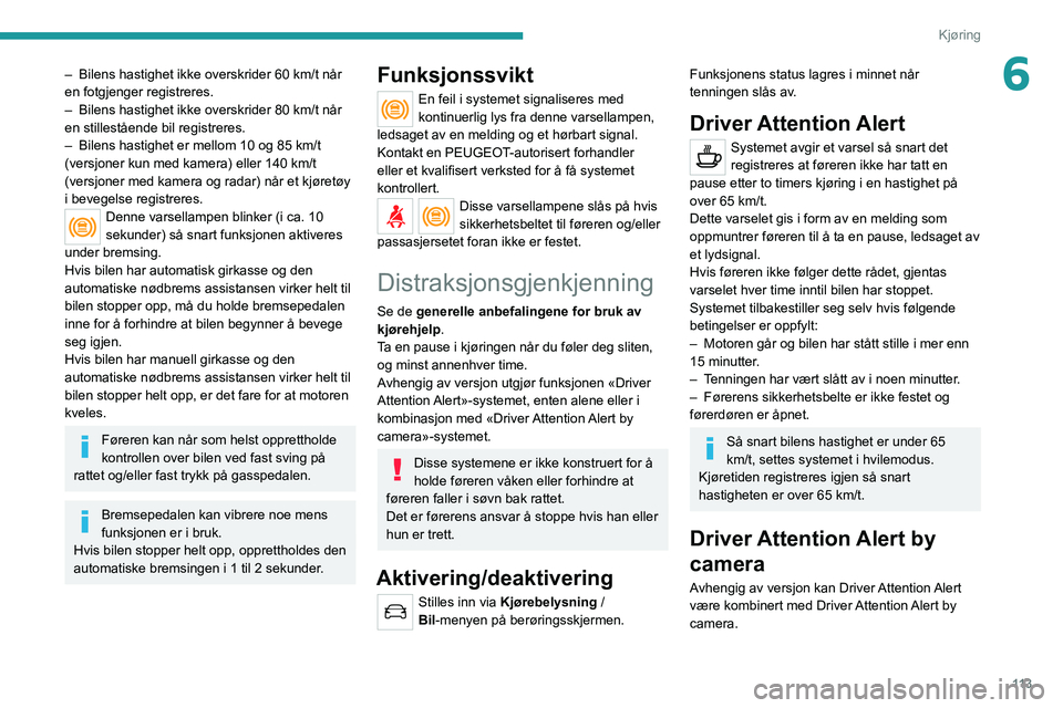 Peugeot 308 2021  Brukerhåndbok (in Norwegian) 11 3
Kjøring
6– Bilens hastighet ikke overskrider 60 km/t når 
en fotgjenger registreres.
–
 
Bilens hastighet ikke overskrider 80 km/t når 
en stillestående bil registreres.
–

 
Bilens has
