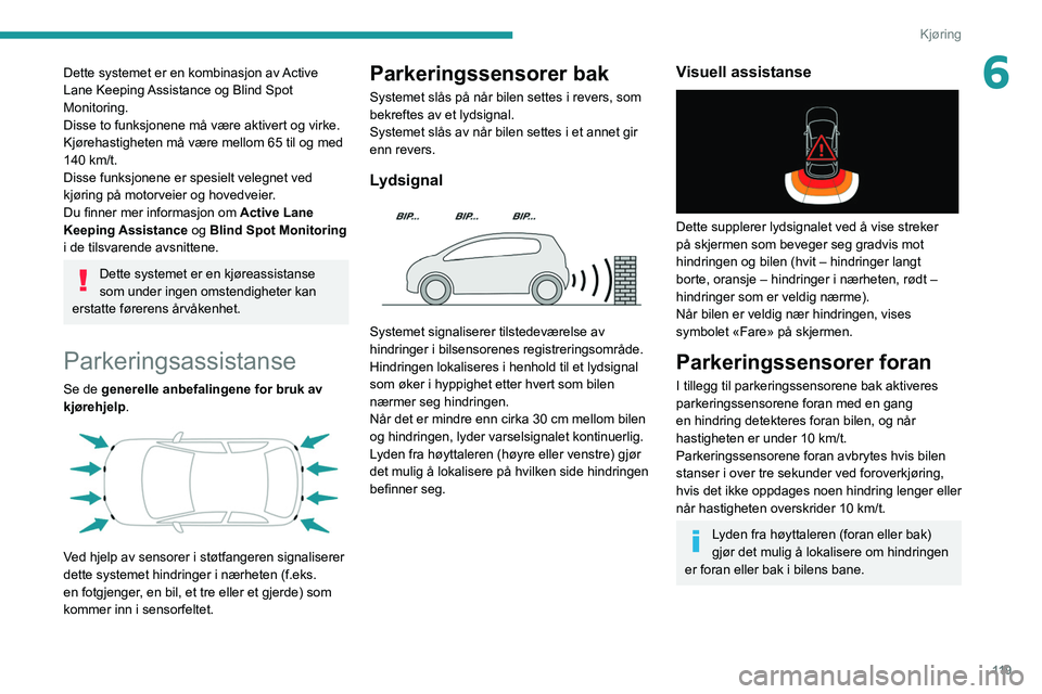 Peugeot 308 2021  Brukerhåndbok (in Norwegian) 11 9
Kjøring
6Dette systemet er en kombinasjon av Active 
Lane Keeping Assistance og Blind Spot 
Monitoring.
Disse to funksjonene må være aktivert og virke.
Kjørehastigheten må være mellom 65 ti