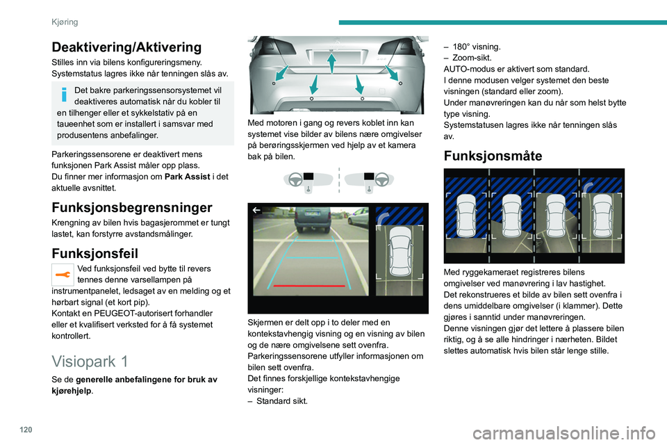 Peugeot 308 2021  Brukerhåndbok (in Norwegian) 120
Kjøring
Deaktivering/Aktivering
Stilles inn via bilens konfigureringsmeny.
Systemstatus lagres ikke når tenningen slås av.
Det bakre parkeringssensorsystemet vil 
deaktiveres automatisk når du