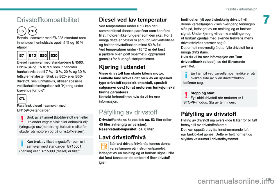 Peugeot 308 2021 Brukerhåndbok (in Norwegian) 129
Praktisk informasjon
7Drivstoffkompatibilitet
Bensin i samsvar med EN228-standard som
inneholder henholdsvis opptil 5 % og 10 %
etanol.
Diesel i samsvar med standardene EN590,
EN16734 og EN1670 Peugeot 308 2021 Brukerhåndbok (in Norwegian) 129
Praktisk informasjon
7Drivstoffkompatibilitet
Bensin i samsvar med EN228-standard som
inneholder henholdsvis opptil 5 % og 10 %
etanol.
Diesel i samsvar med standardene EN590,
EN16734 og EN1670