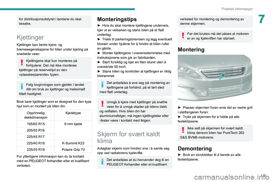 Peugeot 308 2021 Brukerhåndbok (in Norwegian) 131
Praktisk informasjon
7for distribusjonsutstyret i landene du skal
besøke.
Kjettinger
Kjettinger kan bedre kjøre- og
bremseegenskapene for bilen under kjøring på
snødekte veier.
Kjettingene Peugeot 308 2021 Brukerhåndbok (in Norwegian) 131
Praktisk informasjon
7for distribusjonsutstyret i landene du skal
besøke.
Kjettinger
Kjettinger kan bedre kjøre- og
bremseegenskapene for bilen under kjøring på
snødekte veier.
Kjettingene