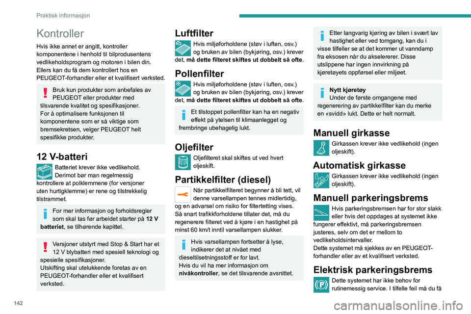 Peugeot 308 2021  Brukerhåndbok (in Norwegian) 142
Praktisk informasjon
Kontroller
Hvis ikke annet er angitt, kontroller 
komponentene i henhold til bilprodusentens 
vedlikeholdsprogram og motoren i bilen din.
Ellers kan du få dem kontrollert hos