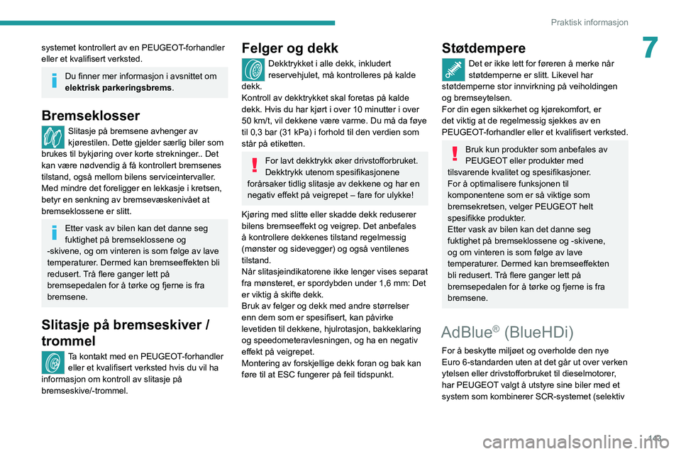 Peugeot 308 2021  Brukerhåndbok (in Norwegian) 143
Praktisk informasjon
7systemet kontrollert av en PEUGEOT-forhandler 
eller et kvalifisert verksted.
Du finner mer informasjon i avsnittet om 
elektrisk parkeringsbrems.
Bremseklosser
Slitasje på 