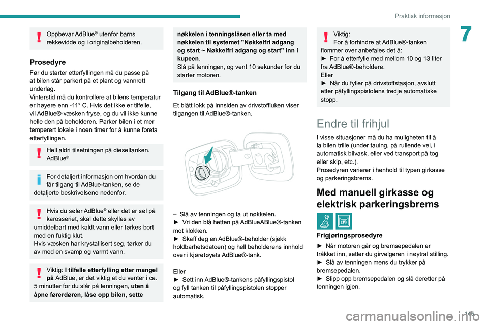 Peugeot 308 2021  Brukerhåndbok (in Norwegian) 145
Praktisk informasjon
7Oppbevar AdBlue® utenfor barns 
rekkevidde og i originalbeholderen.
Prosedyre
Før du starter etterfyllingen må du passe på 
at bilen står parkert på et plant og vannret